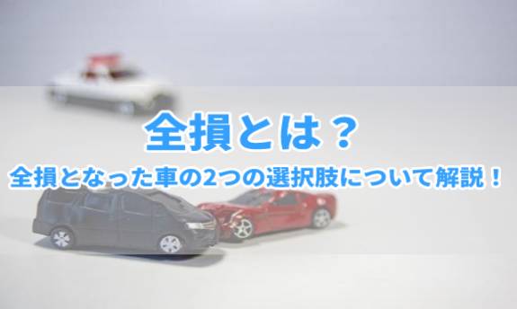 全損とは？全損となった車の2つの選択肢と車両保険について解説！